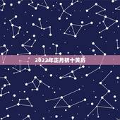 2022年正月初十黄历，2022年正月黄历