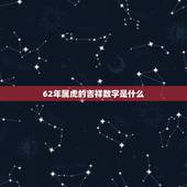 62年属虎的吉祥数字是什么，1962年属虎射手座的吉祥数字是什么