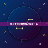 怎么查孩子的生辰八字缺什么，怎么看孩子生辰