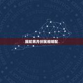 属蛇男月份属相婚配，属蛇男和什么生肖配对吗？