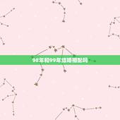 98年和99年结婚相配吗，1998年男和1999女合婚吗