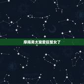 摩羯男太宠爱巨蟹女了，摩羯男与巨蟹女在一起，会怎样，求解，全解