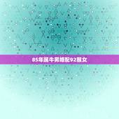 85年属牛男婚配92猴女，1985年属牛和1992年属猴的是否能在一起
