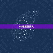 60年属鼠男人，60年出生属鼠男命2022 年运势
