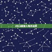 2022属猪人每月运势，7|年属猪男2021年的每月运势