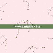 1950年出生的属虎人命运，50年属虎人什么命