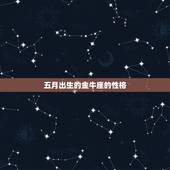 五月出生的金牛座的性格，五月份出生的女人，在感情中是什么样的性格？