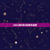 2022年6月6日金牛运势，92年5月6日。出生的，金牛座的，今年运势