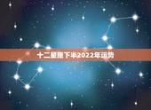十二星座下半2022年运势，2019年下半年，你的星座运势会有哪些改变