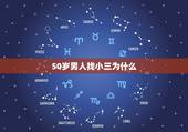 50岁男人找小三为什么，50多岁的男人为什么出轨