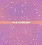 66年属马今年财运如何，我66年属马的在2023年财运怎么会这么差？
