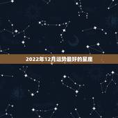 2022年12月运势最好的星座 2022年事业运旺的星座