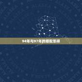 94年与97年的婚配怎样，97年女孩和94年男孩婚配怎样？