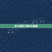 羊人的贵人是什么属相，属羊的天乙贵人是什么？