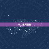 十二生肖属相，十二生肖有哪些？