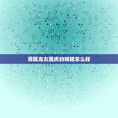 男属龙女属虎的婚姻怎么样，男属龙和女属虎相配吗