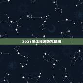 2021年生肖运势完整版，属相运势2021年生肖运程