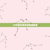 79年属羊男更佳配偶属相，1979年属羊的人婚配