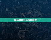 属马佩戴什么玉器最好，属马的佩戴什么品种的玉石比较好？