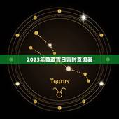2023年黄道吉日吉时查询表，黄道吉日吉时查询