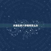 夫妻生辰八字相克怎么办，夫妻出生日子相冲