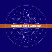 手相如何看婚姻什么时候到来，如何从手相看一生中会出现几次婚姻？