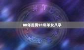 88年龙男91年羊女八字，88年的男龙和91的女羊