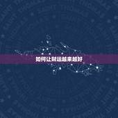 如何让财运越来越好，什麽方法能让运气变好