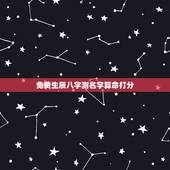 免费生辰八字测名字算命打分，周易免费生辰八字测名起名五格打分