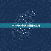 2021年59岁属相属什么生肖，59岁属什么生肖？