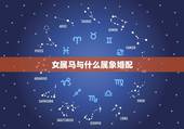 女属马与什么属象婚配，生肖属马的女适合跟什么相配