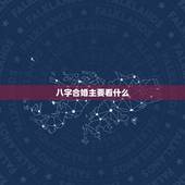 八字合婚主要看什么，八字合婚速查表