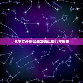 名字打分测试最准确生辰八字免费，测名字打分数生辰八字