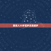 属龙人33岁实岁还是虚岁，属龙的今年虚岁多大
