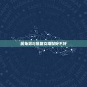 属兔男与属猪女婚配好不好，属猪女和属兔男的相配吗？