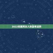 2022年属鸡女人的全年运势，2021属鸡人全年运势