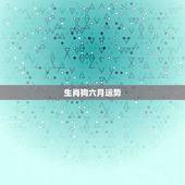 生肖狗六月运势，属狗人每月运程