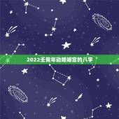 2022壬寅年动婚姻宫的八字，2022壬寅年容易结婚的日柱