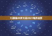 72属鼠49岁大运2021每月运势，72年属鼠男2021年的运程和每月