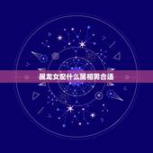 属龙女配什么属相男合适，8月龙女配什么属相男好