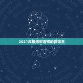 2021年最招财吉祥的微信名，最吉利旺财的微信名