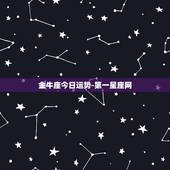 金牛座今日运势-第一星座网，金牛座今日运势？