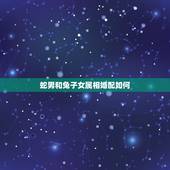 蛇男和兔子女属相婚配如何，75年女兔和77年男蛇婚姻