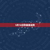 5月16日的星座运势，星座运势