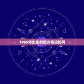 1965年出生的蛇女命运如何，我是65年阴历8月初10出生的属蛇人一生