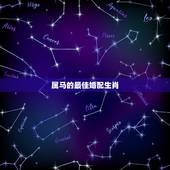 属马的最佳婚配生肖，属马和什么属相最配