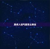 属虎人运气差怎么转运，属虎74年大溪水后半生