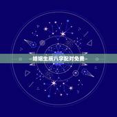 婚姻生辰八字配对免费，免费生辰八字配对！谢谢！