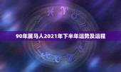 90年属马人2021年下半年运势及运程，属马的人2021年运势及每月运