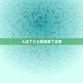 人过了七七就结束了这世，佛教说人死后七七日又投胎做其他众生去了，为什么